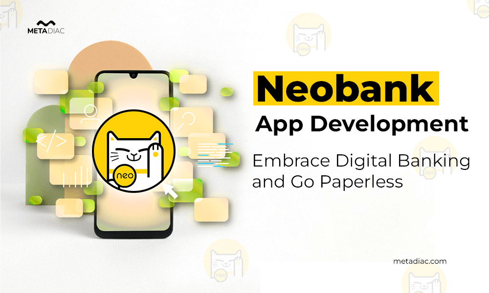 Neobank App Development- Embrace Digital Banking and Go Paperless